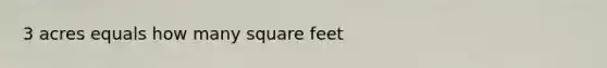 3 acres equals how many square feet