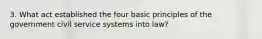 3. What act established the four basic principles of the government civil service systems into law?