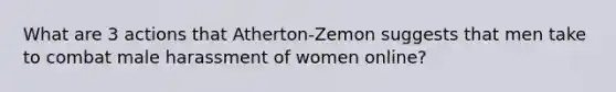 What are 3 actions that Atherton-Zemon suggests that men take to combat male harassment of women online?