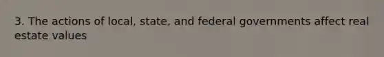 3. The actions of local, state, and federal governments affect real estate values