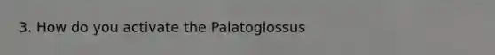 3. How do you activate the Palatoglossus