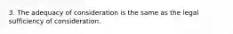 3. The adequacy of consideration is the same as the legal sufficiency of consideration.