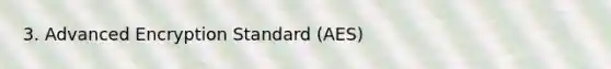 3. Advanced Encryption Standard (AES)