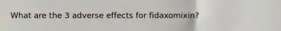 What are the 3 adverse effects for fidaxomixin?