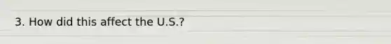 3. How did this affect the U.S.?