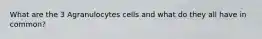 What are the 3 Agranulocytes cells and what do they all have in common?