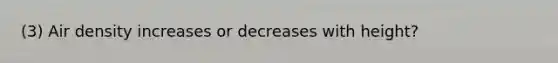 (3) Air density increases or decreases with height?