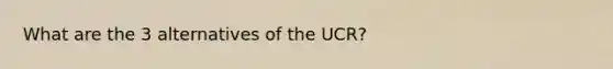 What are the 3 alternatives of the UCR?