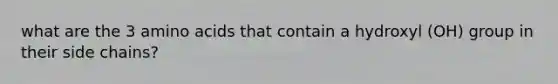 what are the 3 amino acids that contain a hydroxyl (OH) group in their side chains?