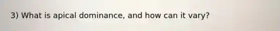 3) What is apical dominance, and how can it vary?