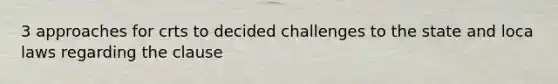 3 approaches for crts to decided challenges to the state and loca laws regarding the clause