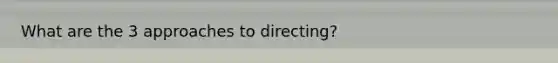 What are the 3 approaches to directing?