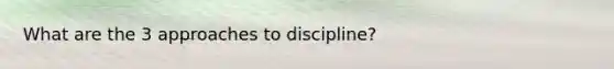 What are the 3 approaches to discipline?