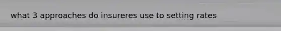 what 3 approaches do insureres use to setting rates