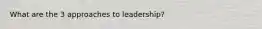 What are the 3 approaches to leadership?