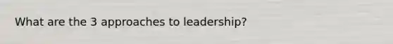 What are the 3 approaches to leadership?