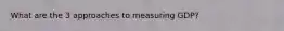 What are the 3 approaches to measuring GDP?