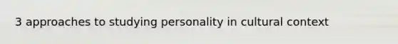 3 approaches to studying personality in cultural context