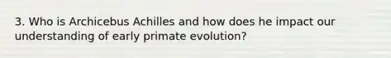 3. Who is Archicebus Achilles and how does he impact our understanding of early primate evolution?