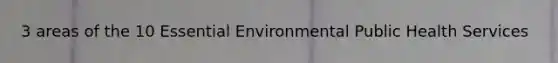 3 areas of the 10 Essential Environmental Public Health Services