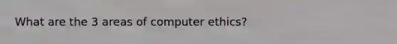 What are the 3 areas of computer ethics?