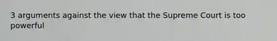 3 arguments against the view that the Supreme Court is too powerful