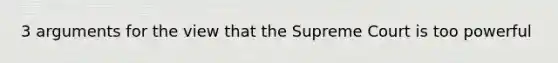 3 arguments for the view that the Supreme Court is too powerful