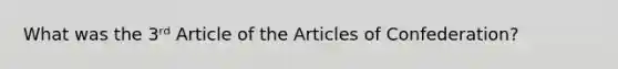 What was the 3ʳᵈ Article of the Articles of Confederation?