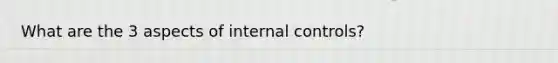 What are the 3 aspects of internal controls?