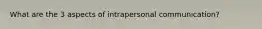 What are the 3 aspects of intrapersonal communication?