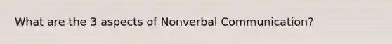 What are the 3 aspects of Nonverbal Communication?