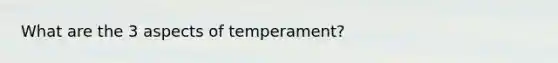 What are the 3 aspects of temperament?