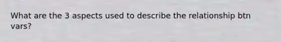 What are the 3 aspects used to describe the relationship btn vars?