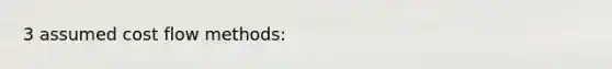 3 assumed cost flow methods:
