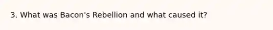 3. What was Bacon's Rebellion and what caused it?