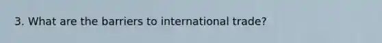 3. What are the barriers to international trade?