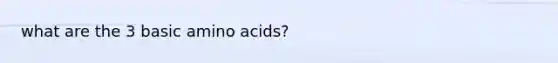 what are the 3 basic amino acids?