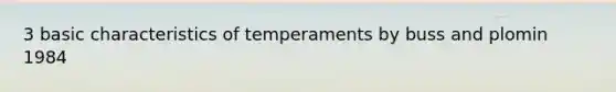 3 basic characteristics of temperaments by buss and plomin 1984