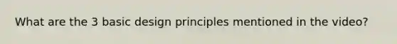 What are the 3 basic design principles mentioned in the video?