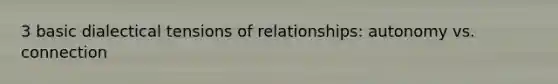 3 basic dialectical tensions of relationships: autonomy vs. connection