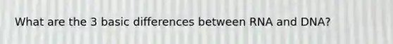 What are the 3 basic differences between RNA and DNA?