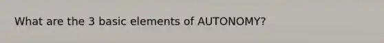 What are the 3 basic elements of AUTONOMY?