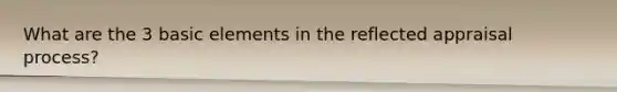What are the 3 basic elements in the reflected appraisal process?
