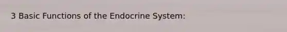 3 Basic Functions of the Endocrine System: