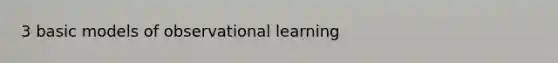 3 basic models of observational learning