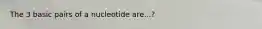 The 3 basic pairs of a nucleotide are...?