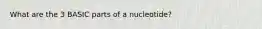 What are the 3 BASIC parts of a nucleotide?