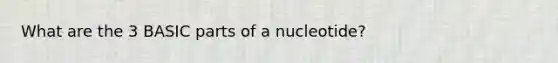 What are the 3 BASIC parts of a nucleotide?