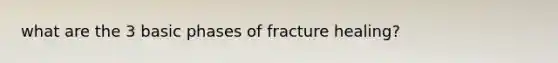 what are the 3 basic phases of fracture healing?