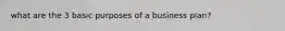 what are the 3 basic purposes of a business plan?